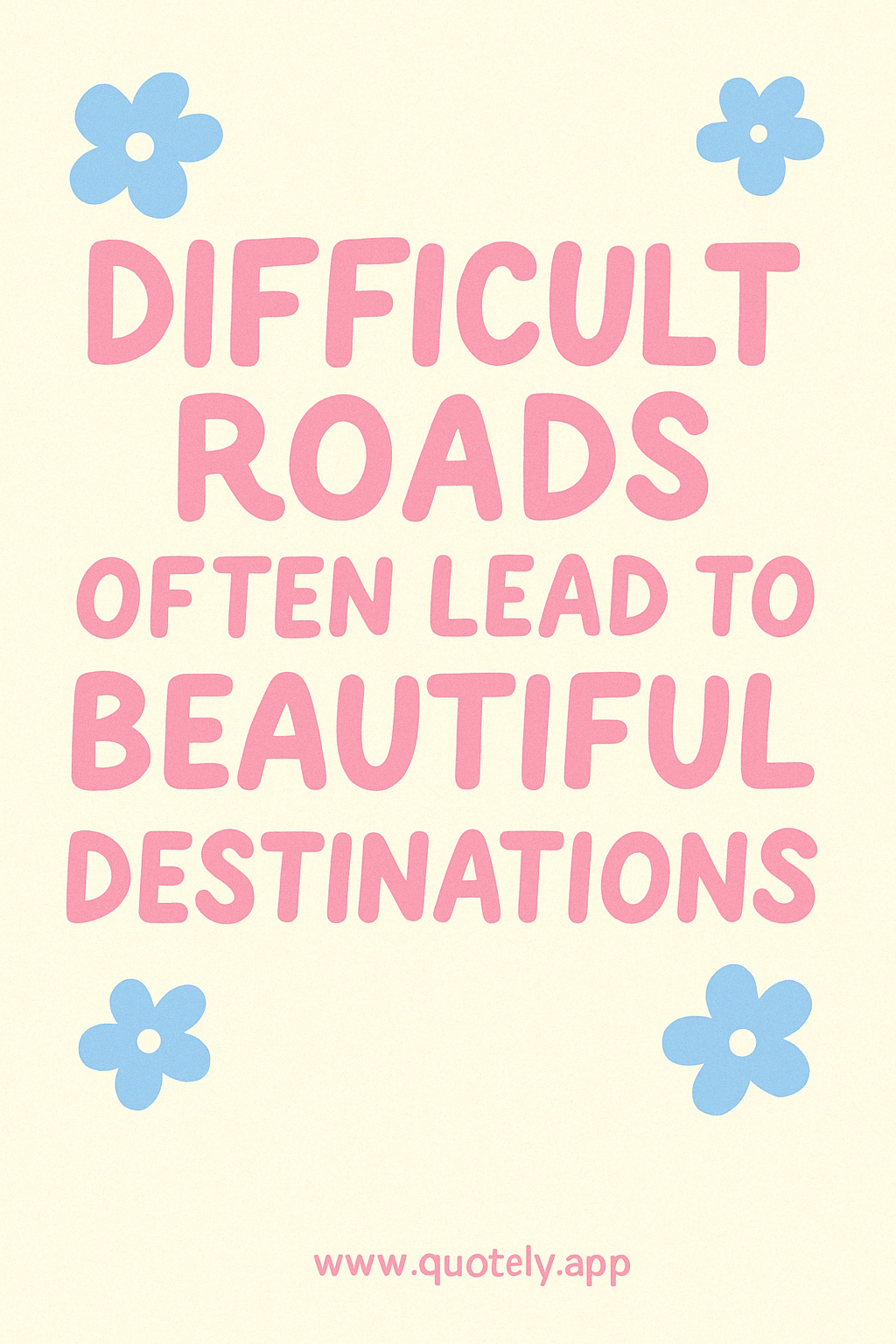 Difficult Roads, Beautiful Destinations