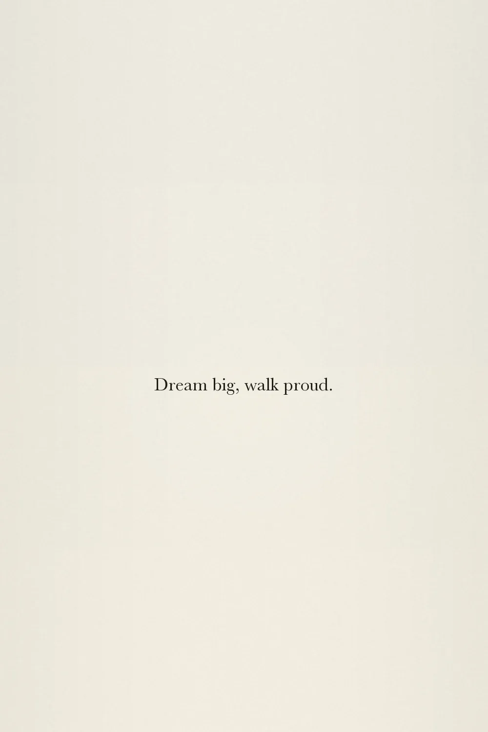 Dream big, walk proud.