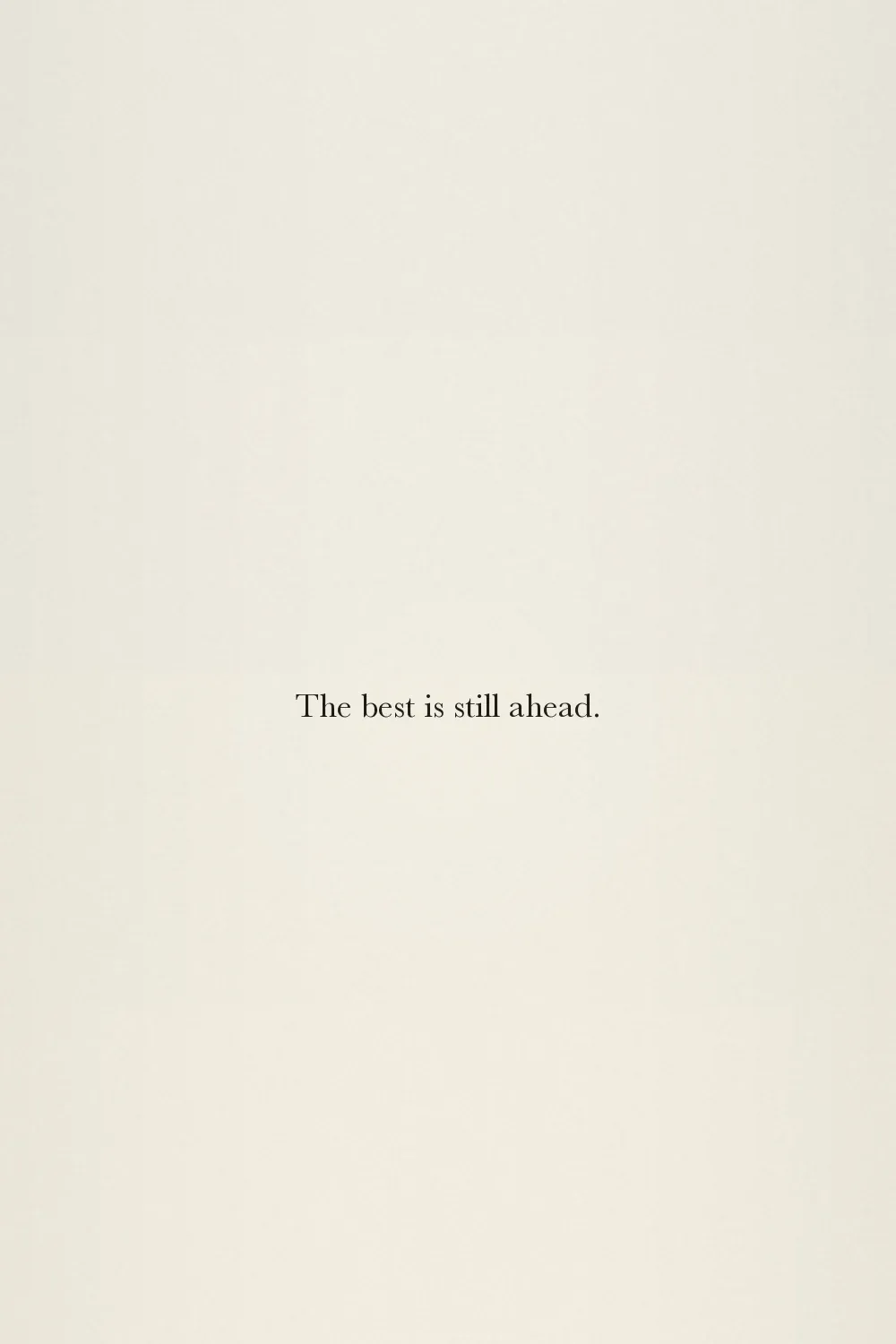 The best is still ahead.