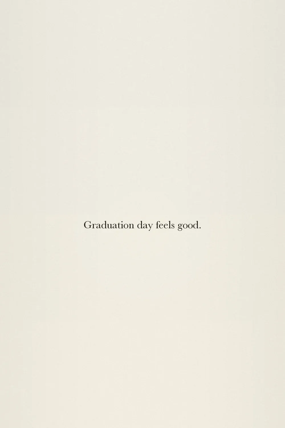 Graduation day feels good.