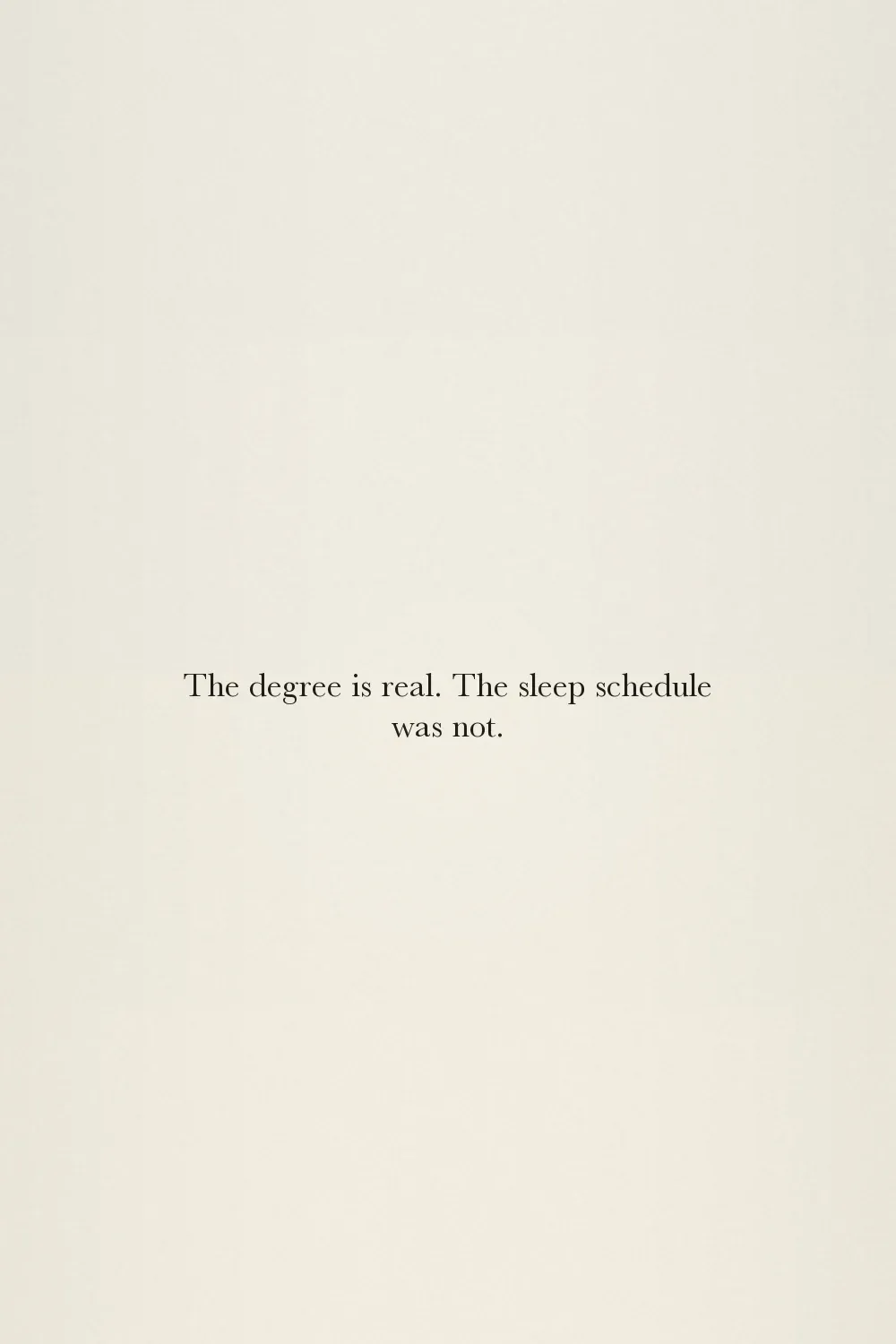 The degree is real. The sleep schedule was not.