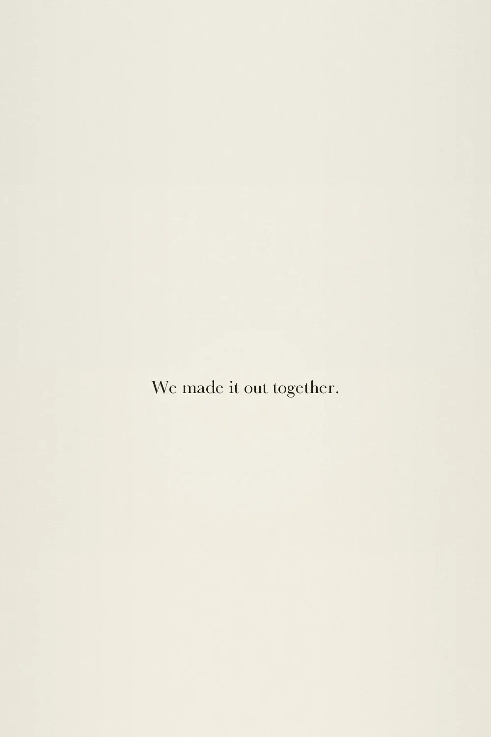 We made it out together.