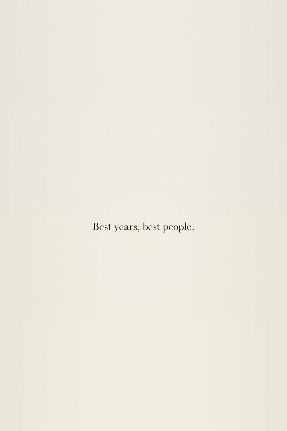 Best years, best people.