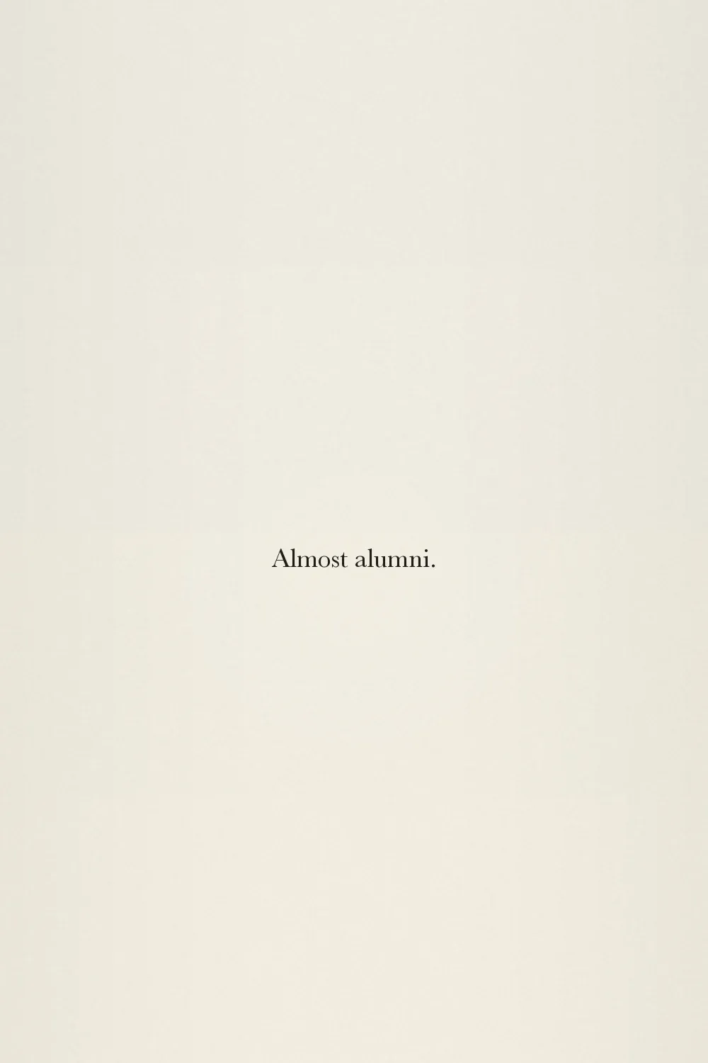 Almost alumni.
