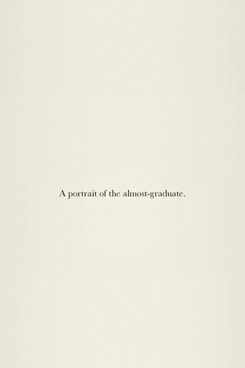A portrait of the almost-graduate.