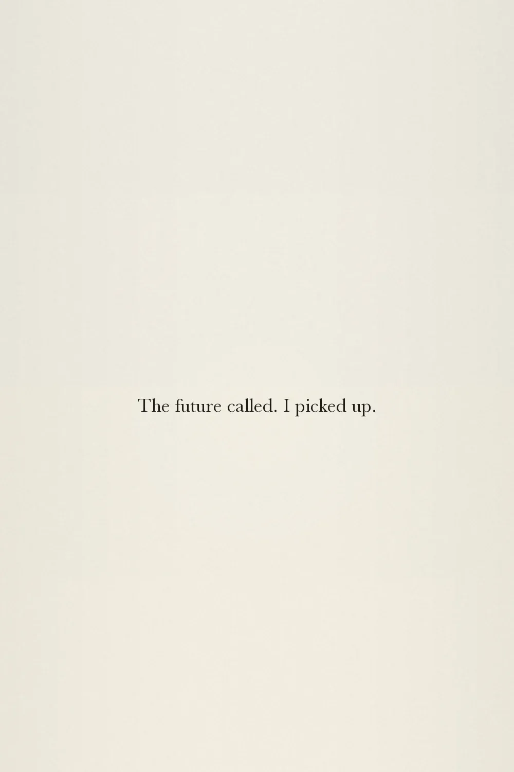 The future called. I picked up.