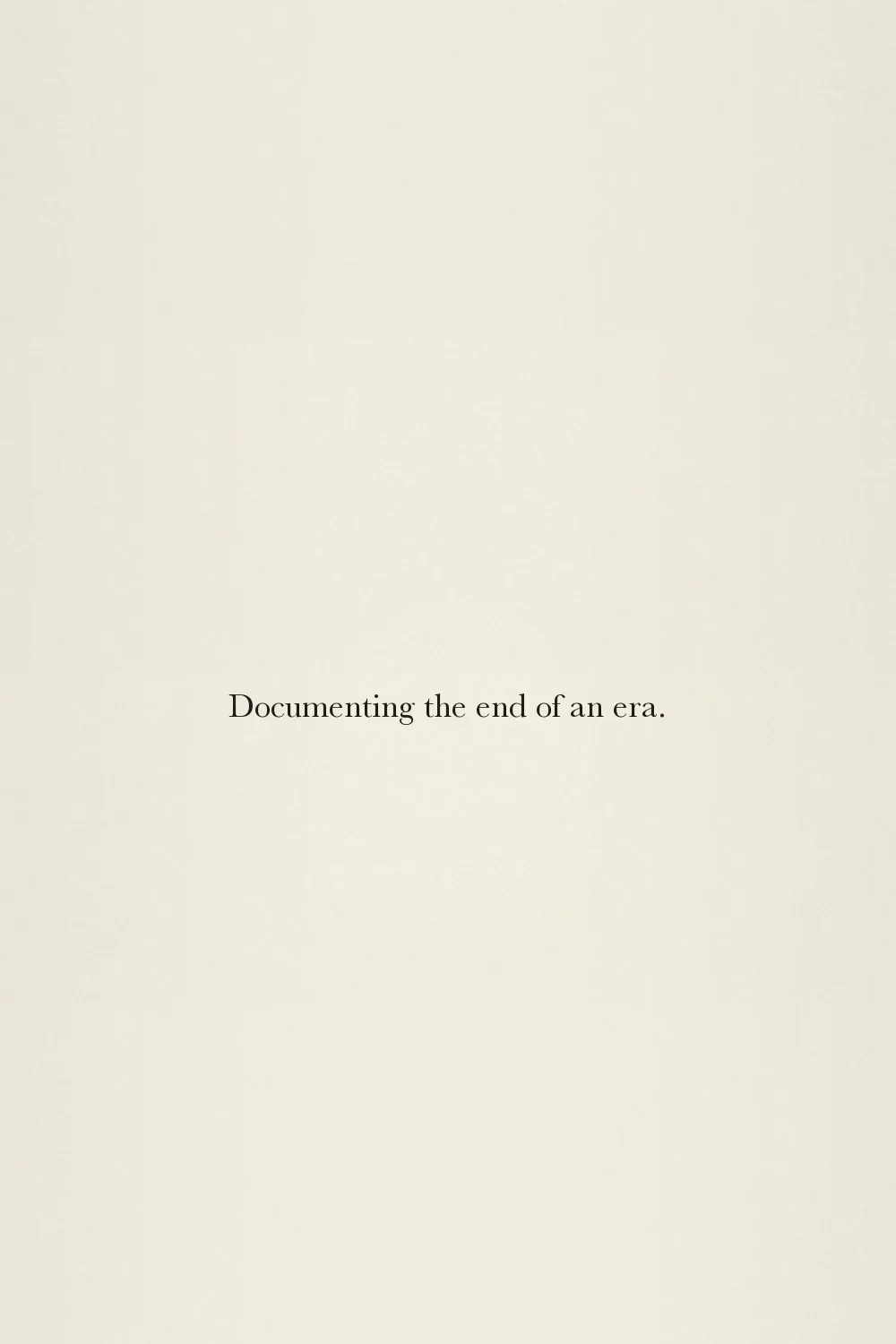 Documenting the end of an era.