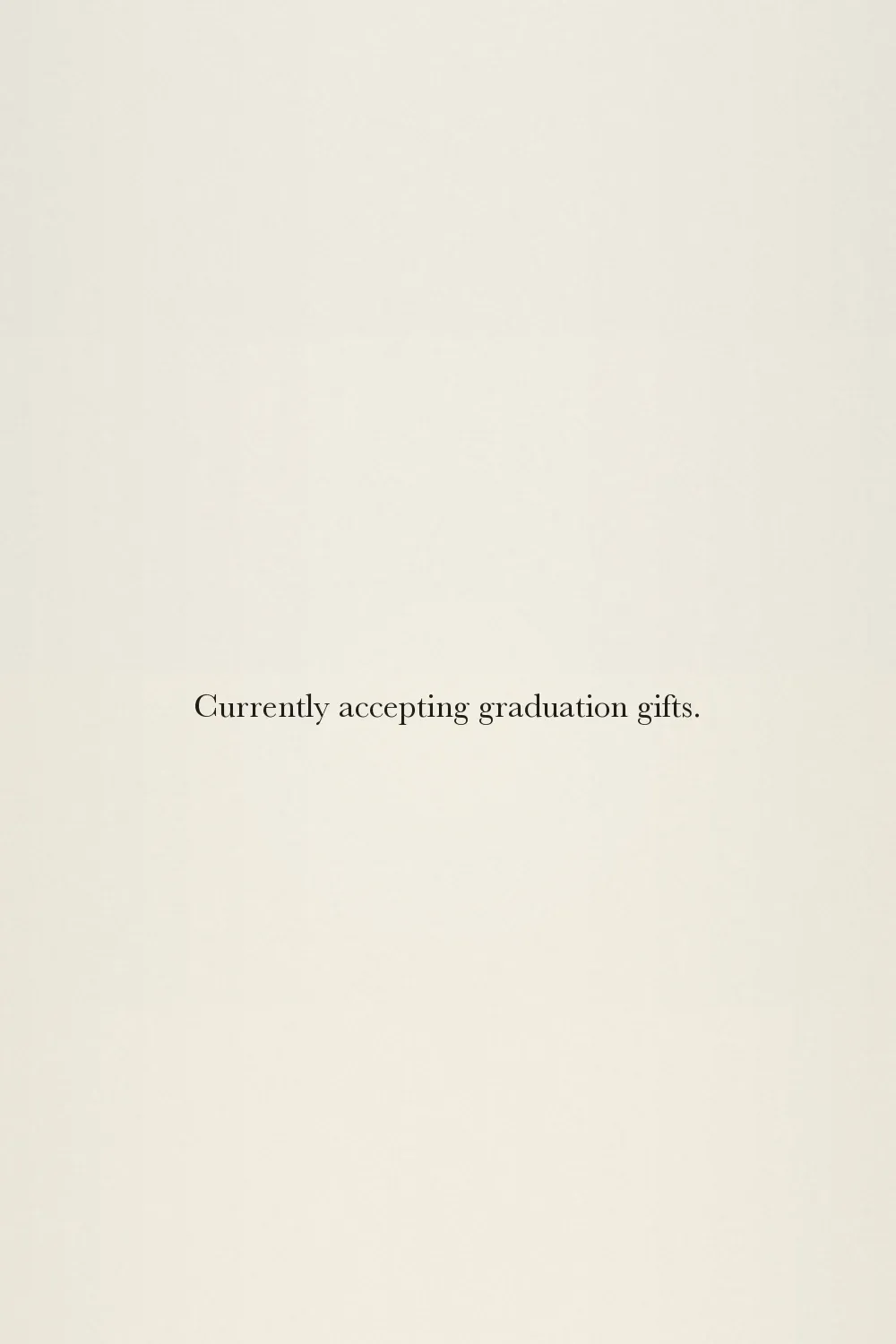 Currently accepting graduation gifts.