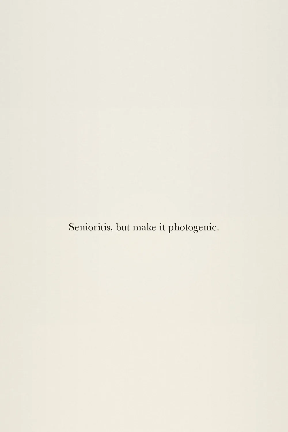 Senioritis, but make it photogenic.