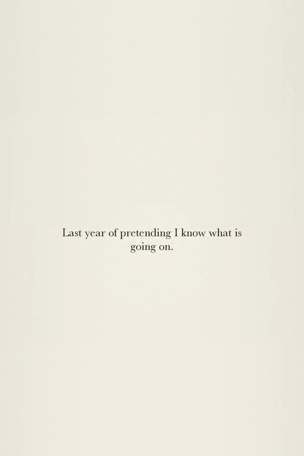 Last year of pretending I know what is going on.