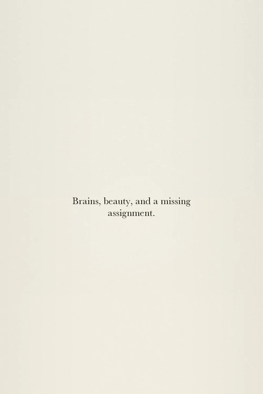 Brains, beauty, and a missing assignment.