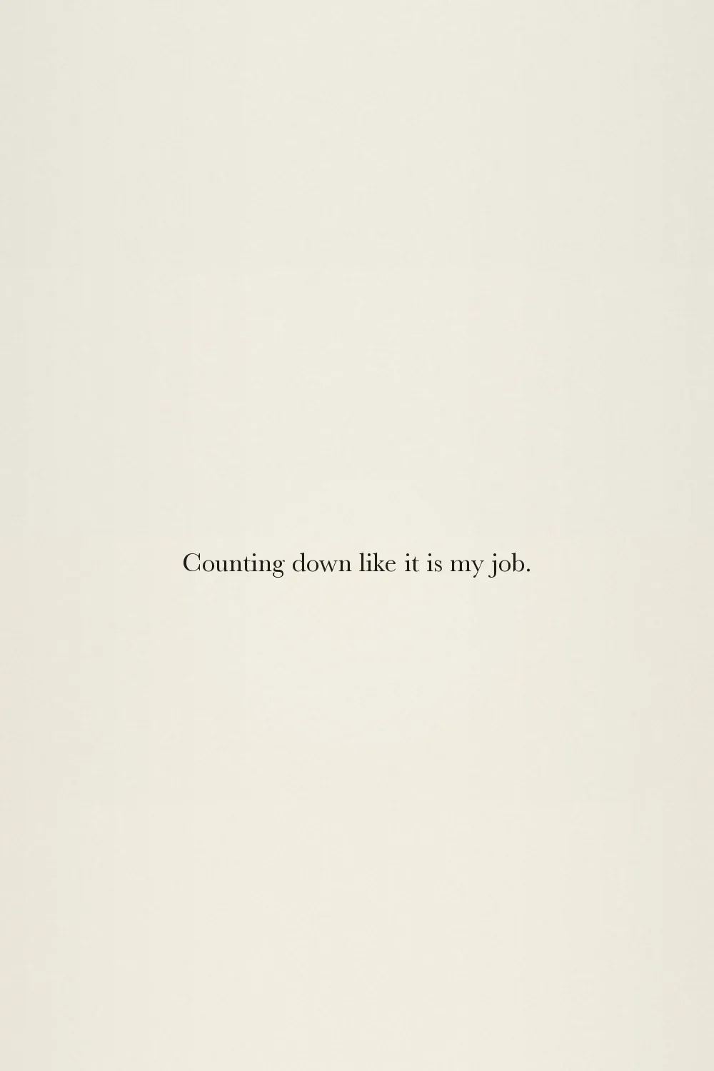 Counting down like it is my job.