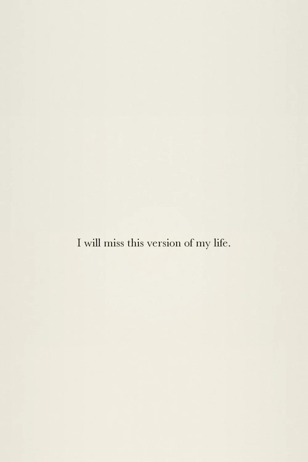 I will miss this version of my life.
