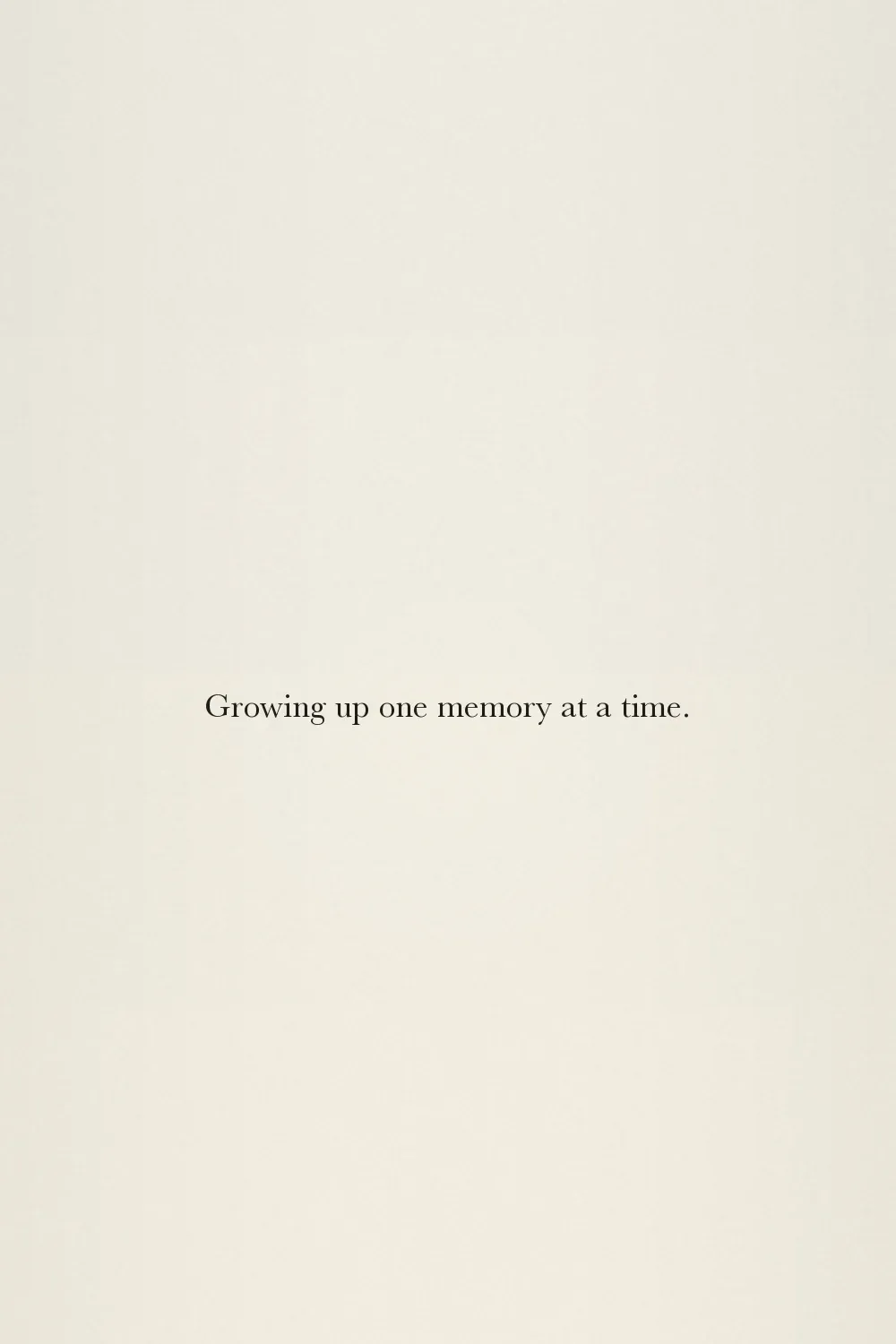 Growing up one memory at a time.