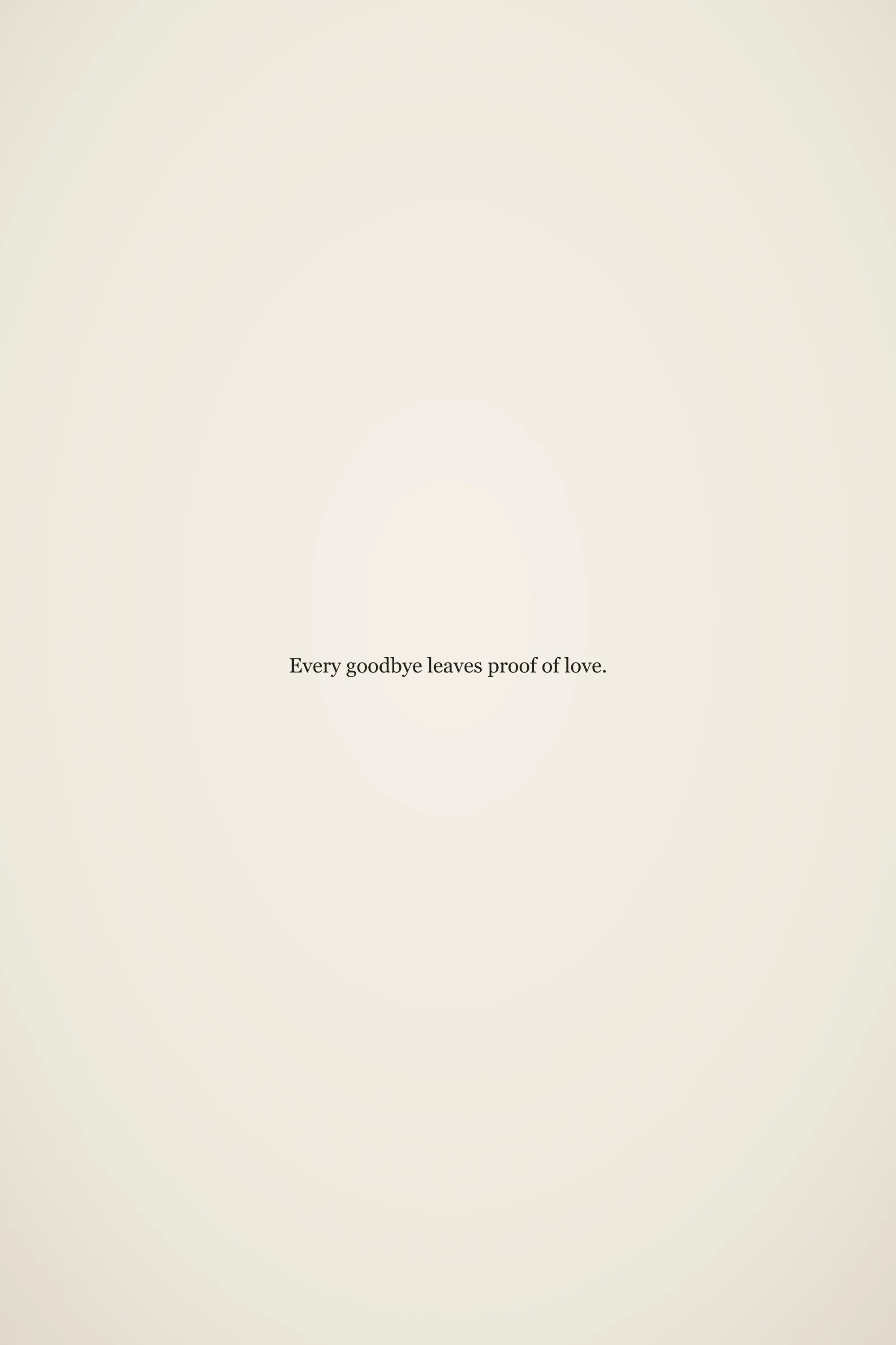 Short meaningful senior quote: Every goodbye leaves proof of love.