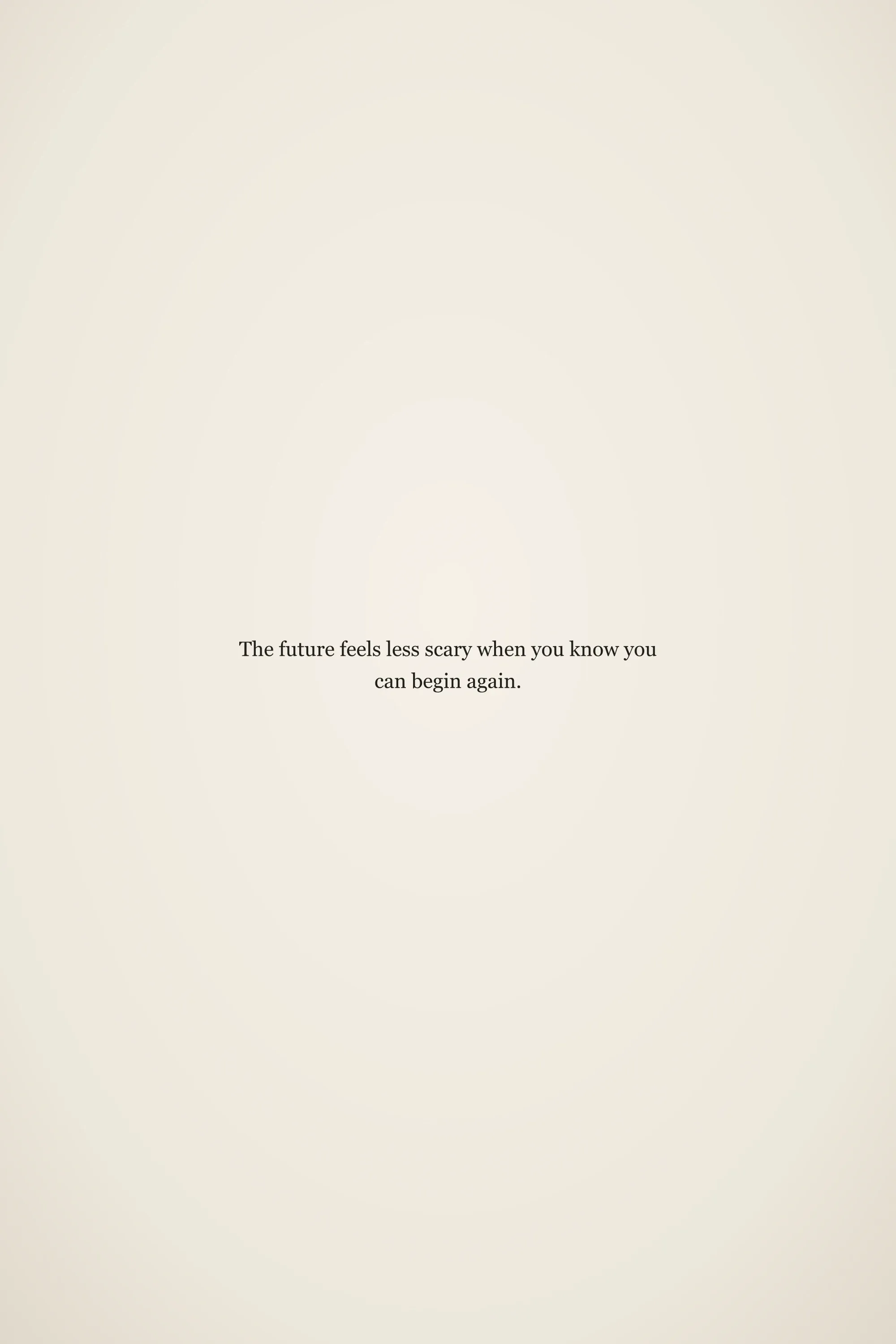 Short meaningful senior quote: The future feels less scary when you know you can begin again.