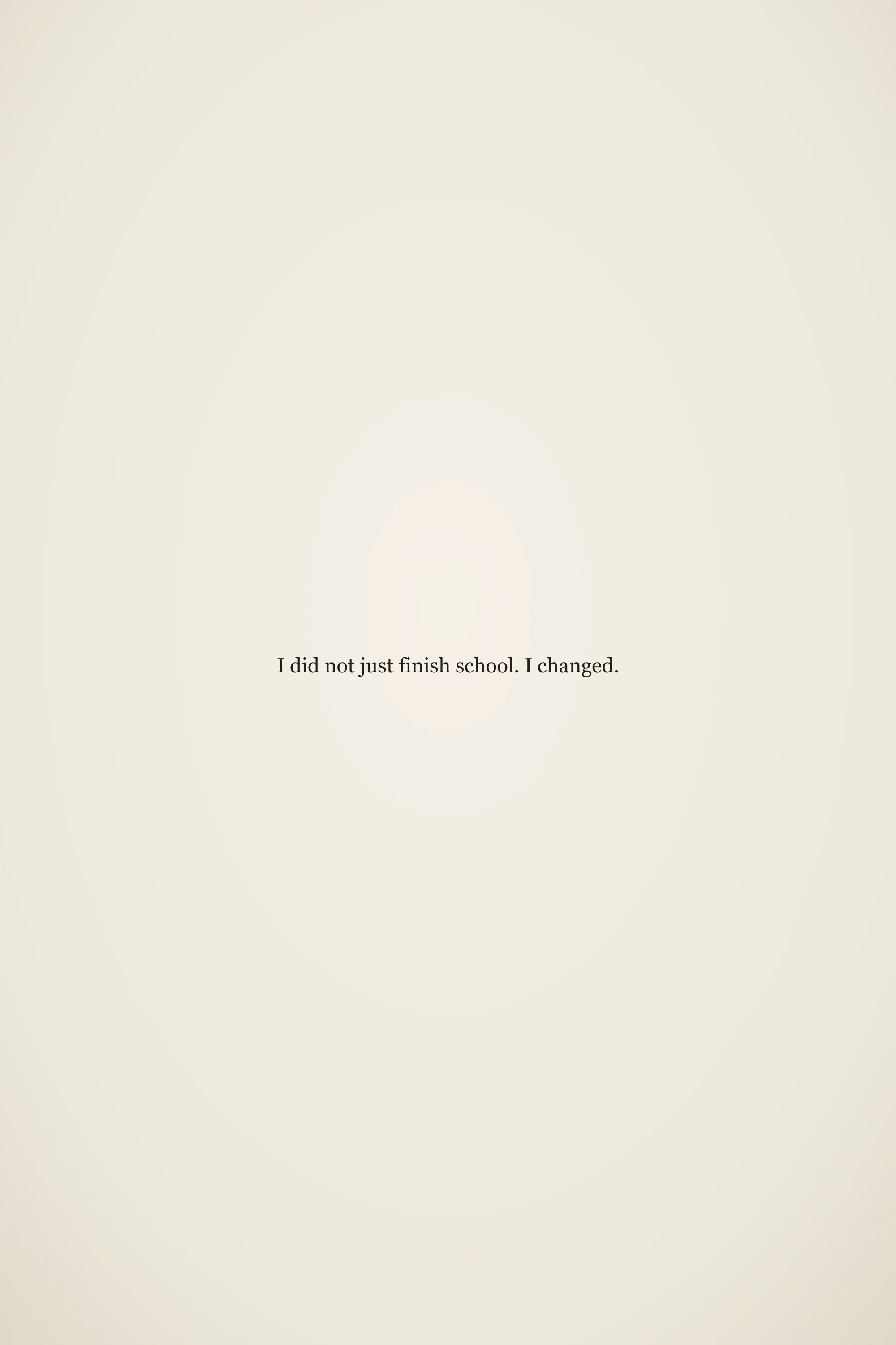 Short meaningful senior quote: I did not just finish school. I changed.