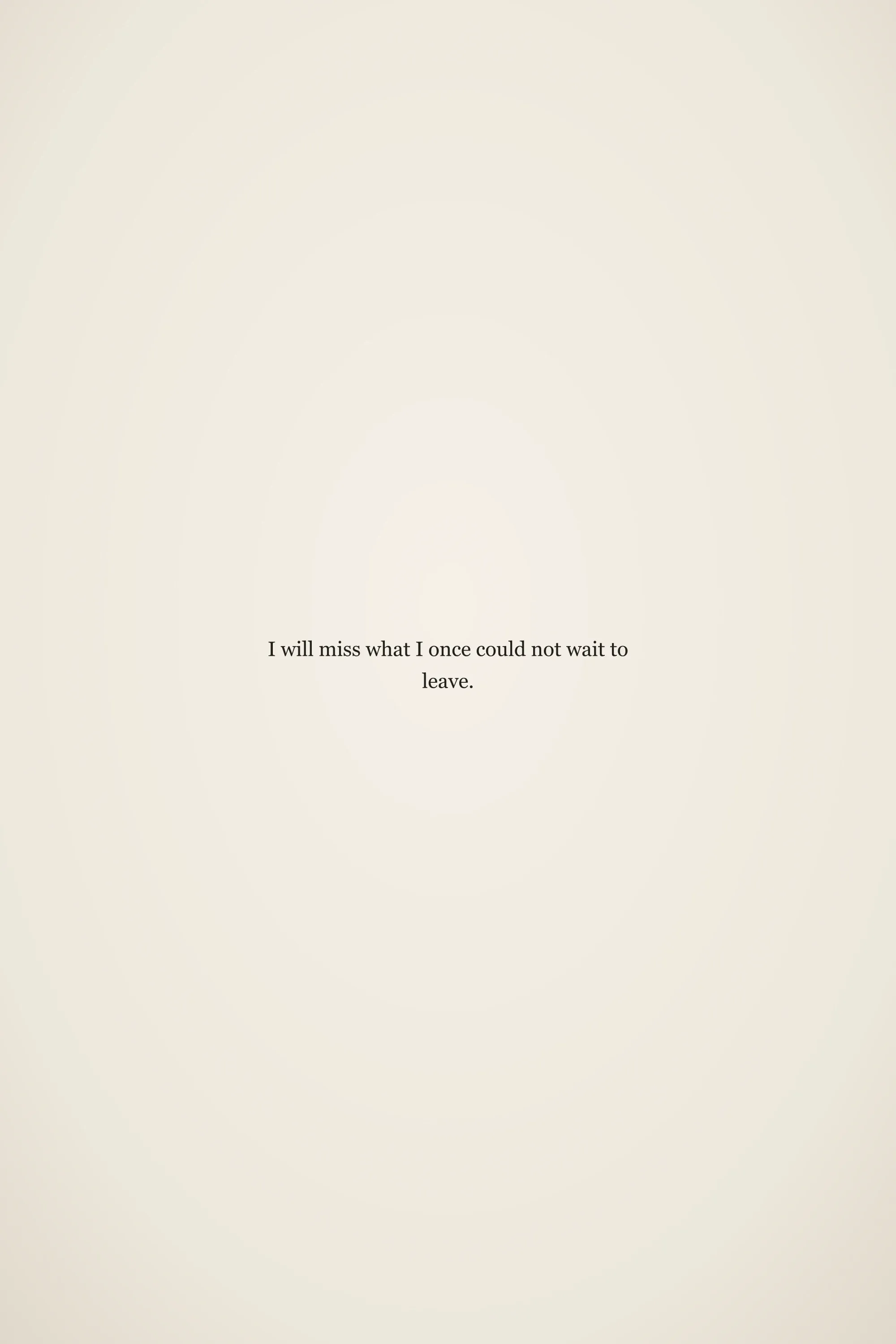 Short meaningful senior quote: I will miss what I once could not wait to leave.