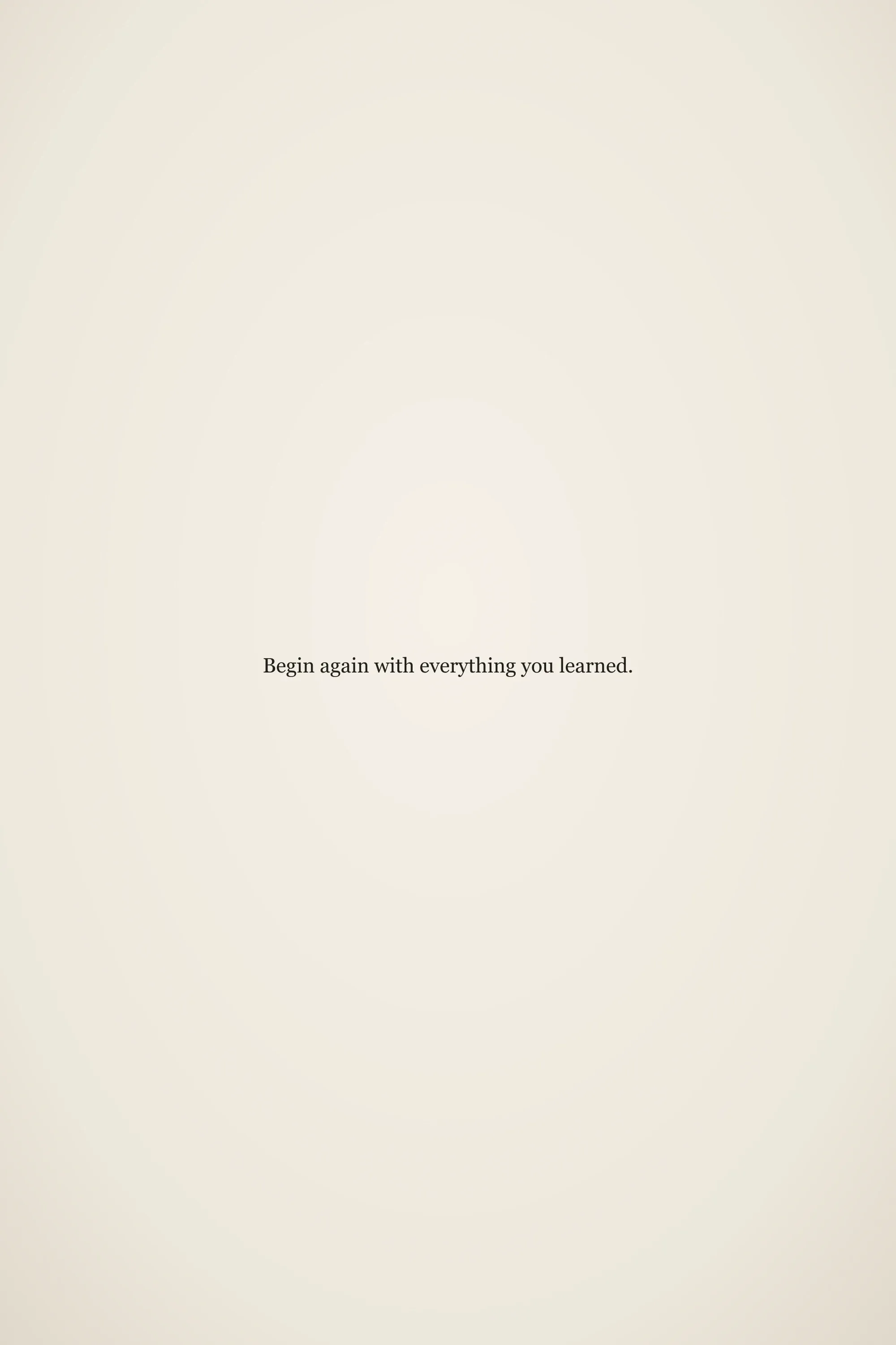 Short meaningful senior quote: Begin again with everything you learned.