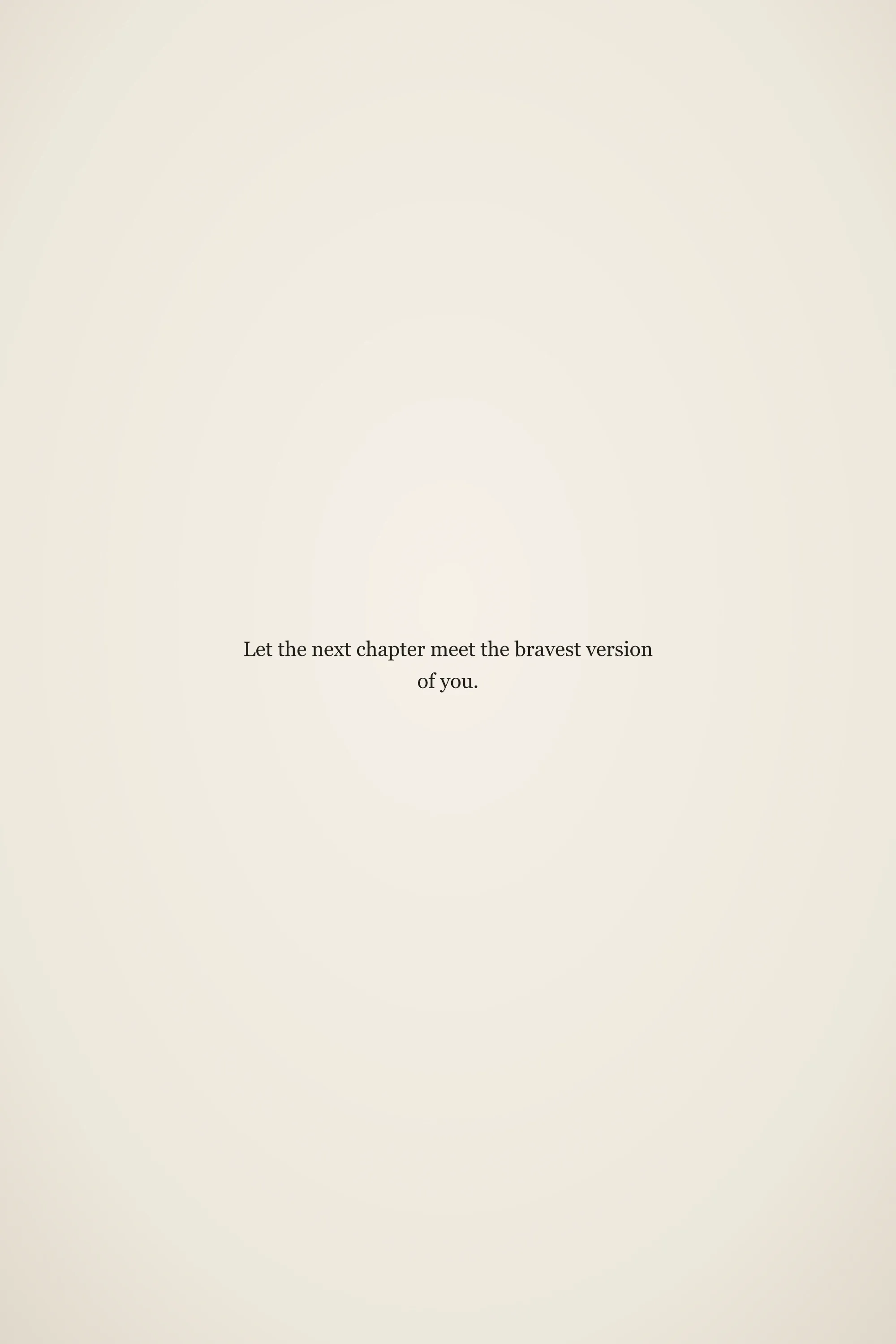 Short meaningful senior quote: Let the next chapter meet the bravest version of you.