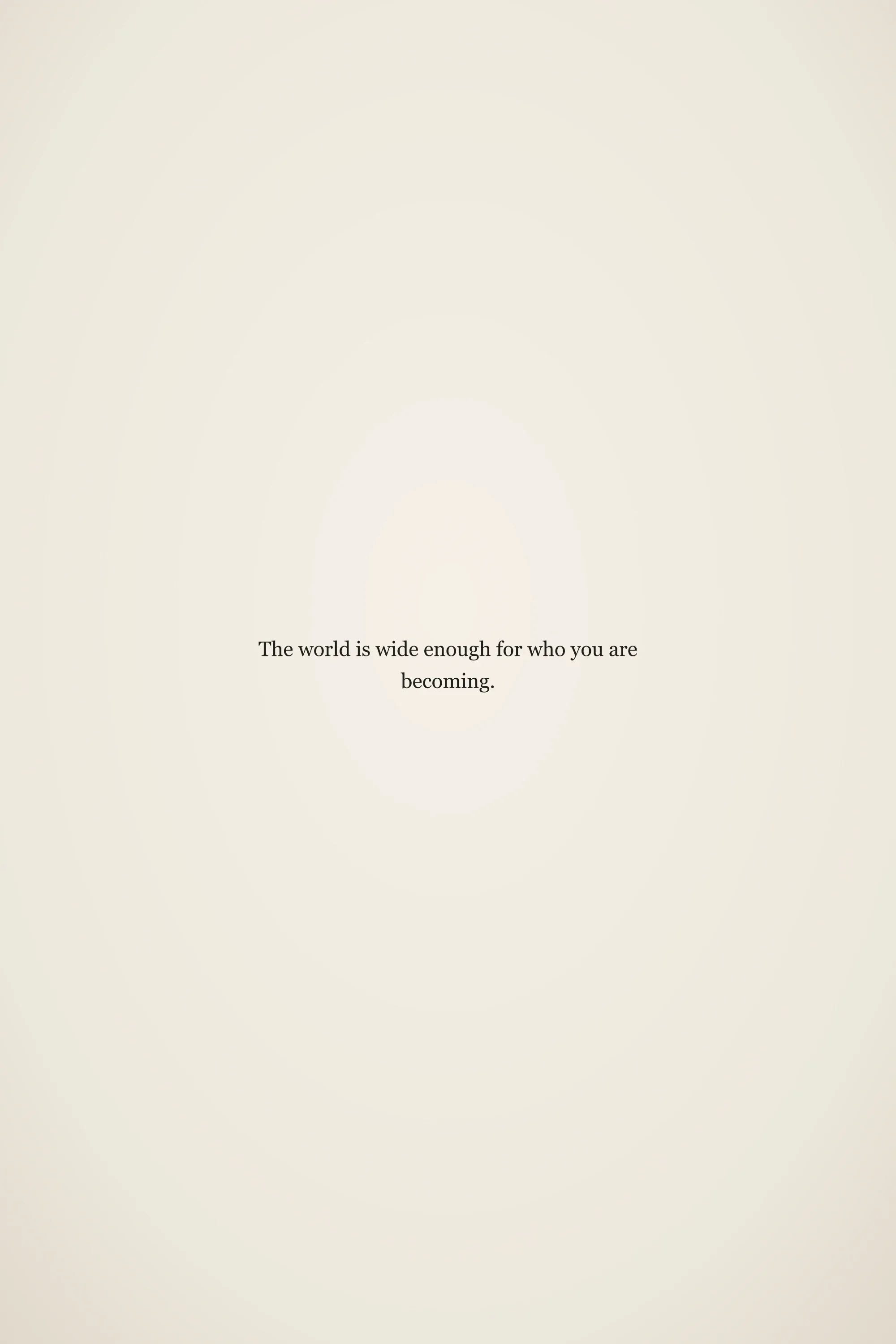 Short meaningful senior quote: The world is wide enough for who you are becoming.