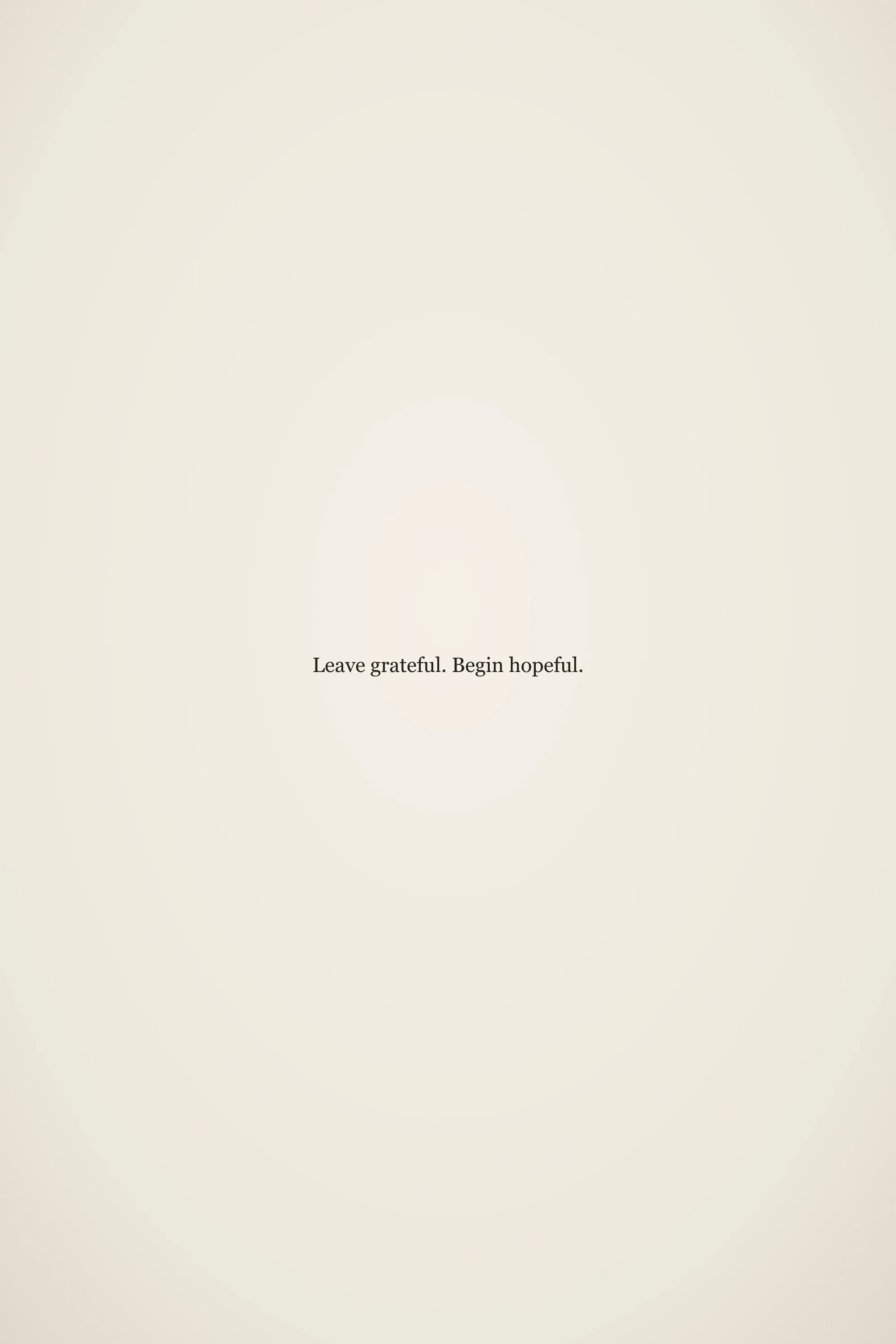 Short meaningful senior quote: Leave grateful. Begin hopeful.